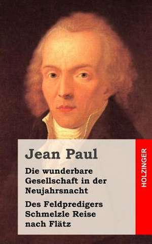 Die Wunderbare Gesellschaft in Der Neujahrsnacht Des Feldpredigers Schmelzle Reise Nach Flatz de Jean Paul