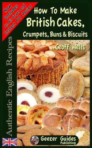 How to Bake British Cakes, Crumpets, Buns & Biscuits de Geoff Wells