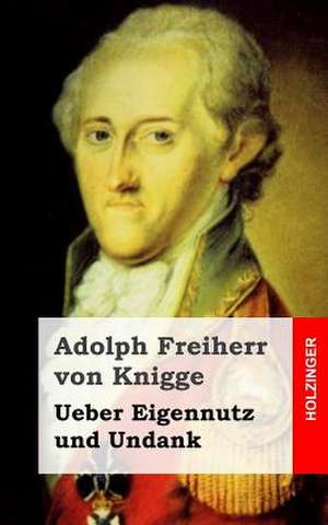 Ueber Eigennutz Und Undank de Adolph Freiherr Von Knigge