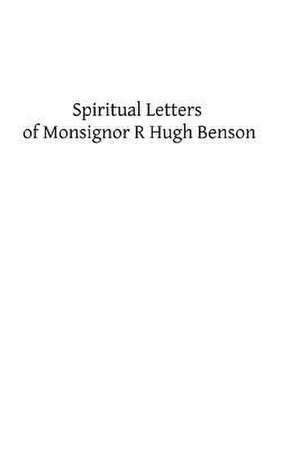 Spiritual Letters of Monsignor R Hugh Benson de Msgr R. Hugh Benson