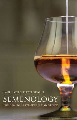 Semenology - The Semen Bartender's Handbook de Paul "Fotie" Photenhauer