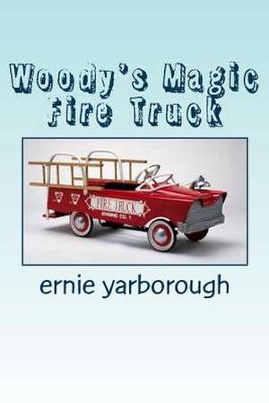 Woody's Magic Fire Truck de MR Ernest L. Yarborough