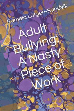 Adult Bullying--A Nasty Piece of Work de Pamela Lutgen-Sandvik Phd