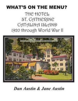 What's on the Menu? the Hotel St. Catherine Catalina Island 1920 Through World War II de Dan Austin