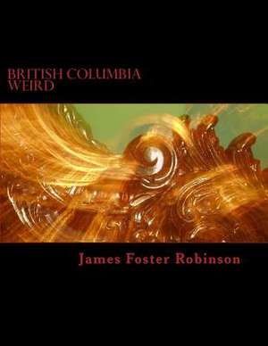 British Columbia Weird de Robinson, James Foster