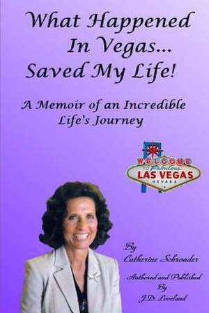 What Happened in Vegas... Saved My Life! a Memoir of an Incredible Life's Journey de Catherine Schroader