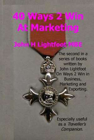 40 Ways 2 Win at Marketing de John H. Lightfoot Mbe