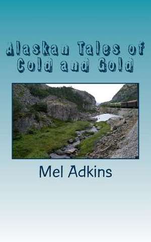 Alaskan Tales of Cold and Gold de Mel Adkins