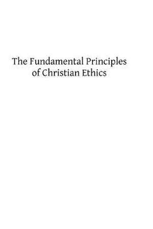 The Fundamental Principles of Christian Ethics de Jas Joseph Conway Sj