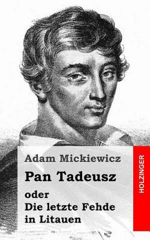 Pan Tadeusz Oder Die Letzte Fehde in Litauen de Adam Mickiewicz