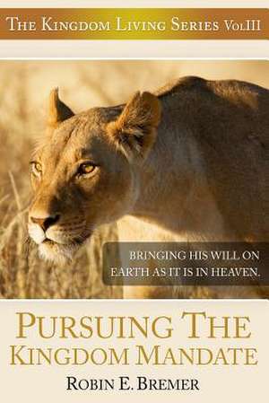 Pursuing the Kingdom Mandate de Robin E. Bremer