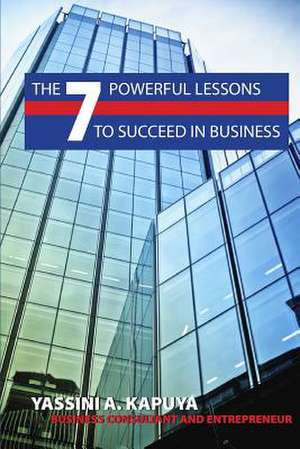 The 7 Powerful Lessons to Succeed in Business de Yassini Kapuya