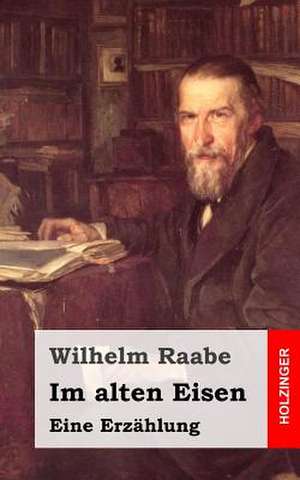 Im Alten Eisen de Wilhelm Raabe