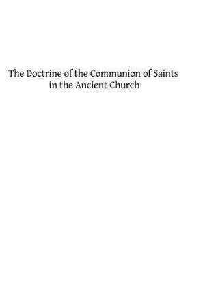 The Doctrine of the Communion of Saints in the Ancient Church de J. P. Kirsch