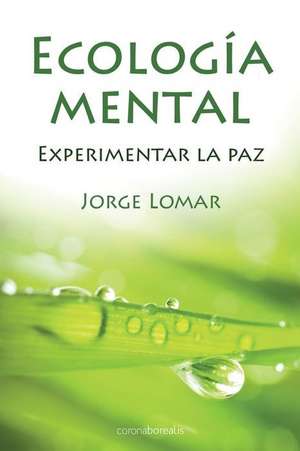 Ecologia Mental. Experimentar La Paz de Jorge Lomar