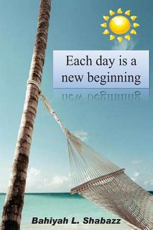 Each Day Is a New Beginning de Bahiyah Shabazz