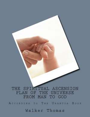 The Spiritual Ascension Plan of the Universe from Man to God de Walker Thomas