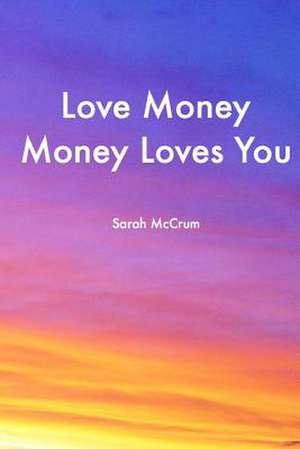 Love Money, Money Loves You de Sarah McCrum