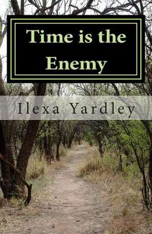 Time Is the Enemy de Ilexa Yardley