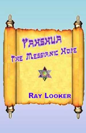 Yahshua - The Messianic Hope de Ray Looker