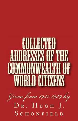 Collected Addresses of the Commonwealth of World Citizens de Dr Hugh J. Schonfield