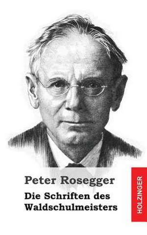 Die Schriften Des Waldschulmeisters de Peter Rosegger