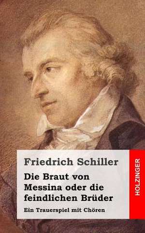 Die Braut Von Messina Oder Die Feindlichen Bruder de Friedrich Schiller