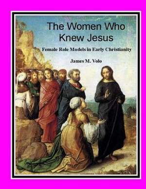 The Women Who Knew Jesus de James M. Volo