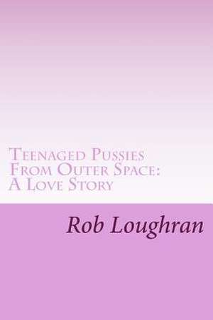 Teenaged Pussies from Outer Space de Rob Loughran