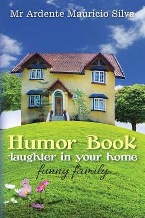 Humor Book -Laughter in Your Home de MR Ardente Mauricio Silva