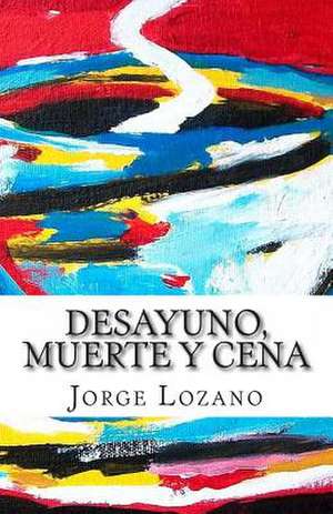 Desayuno, Muerte y Cena de Jorge Lozano