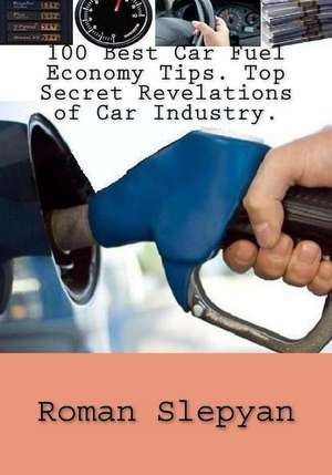 100 Best Car Fuel Economy Tips. Top Secret Revelations of Car Industry. de Roman Slepyan