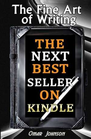 The Fine Art of Writing the Next Best Seller on Kindle: The Legend de Omar Johnson