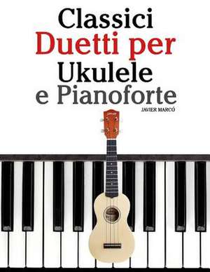 Classici Duetti Per Ukulele E Pianoforte de Javier Marco