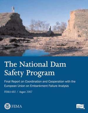 The National Dam Safety Program Final Report on Coordination and Cooperation with the European Union on Embankment Failure Analysis (Fema 602 / August de U. S. Department of Homeland Security