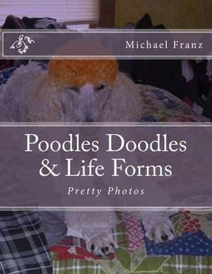 Poodles Doodles & Other Life Forms de MR Michael John Franz