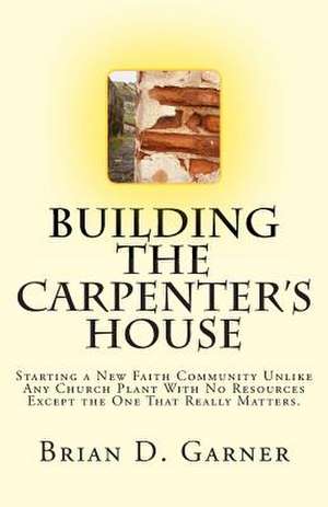 Building the Carpenter's House de Brian D. Garner