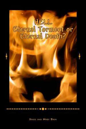 Hell Eternal Torment or Eternal Death? de David Bain