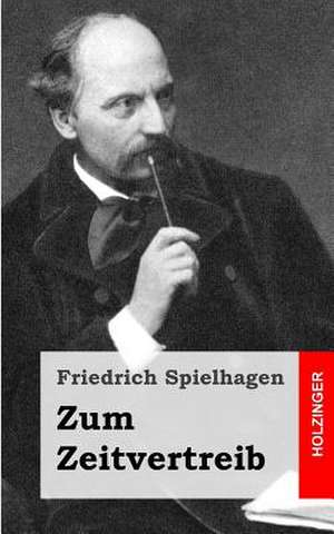 Zum Zeitvertreib de Friedrich Spielhagen