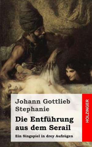 Die Entfuhrung Aus Dem Serail de Johann Gottlieb Stephanie