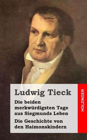 Die Beiden Merkwurdigsten Tage Aus Siegmunds Leben / Die Geschichte Von Den Haim de Ludwig Tieck