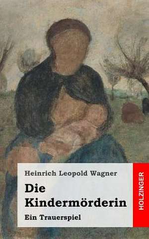 Die Kindermorderin de Heinrich Leopold Wagner