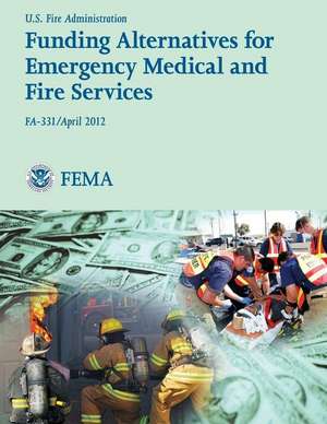 Funding Alternatives for Emergency Medical and Fire Services de U. Department of Homeland Security Fema