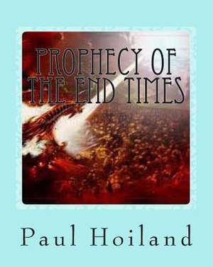 Prophecy of the End Times de Paul Karl Hoiland