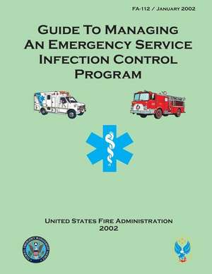 Guide to Managing an Emergency Service Infection Control Program de U. S. Fire Administration