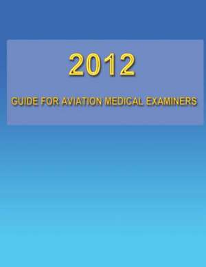 2012 Guide for Aviation Medical Examiners de U. S. Federal Aviation Administration