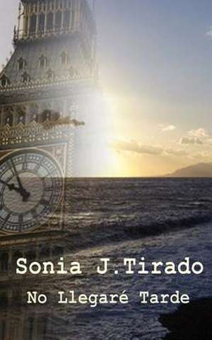 No Llegare Tarde de Sonia J. Tirado