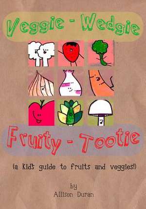 Veggie Wedgie, Fruity Tootie de Allison Ria Duran