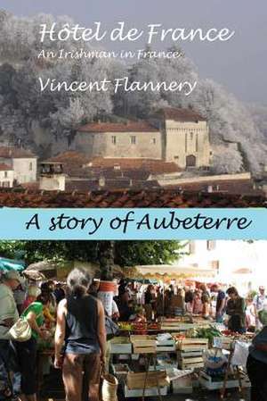 Hotel de France, an Irishman in France. (a Story of Aubeterre) de Vincent Flannery