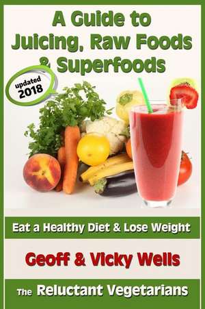 A Guide to Juicing, Raw Foods & Superfoods de Geoff Wells